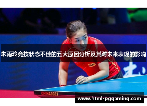 朱雨玲竞技状态不佳的五大原因分析及其对未来表现的影响